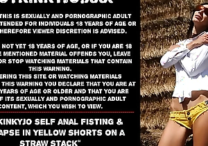 Hotkinkyjo self anal fisting coupled with prolapse upon yellow shorts mainly a rap stack
